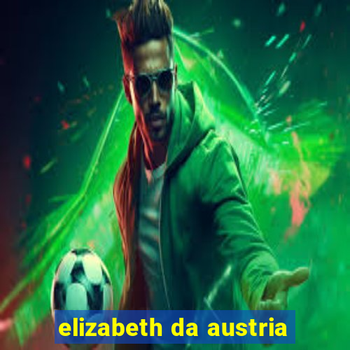 elizabeth da austria